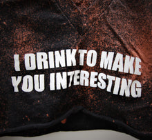 Load image into Gallery viewer, I Drink to Make You Interesting.