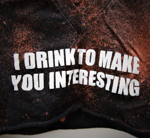 I Drink to Make You Interesting.